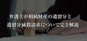 【3分で分かる】弁護士が相続財産の遺留分と遺留分滅殺請求について完全解説 画像