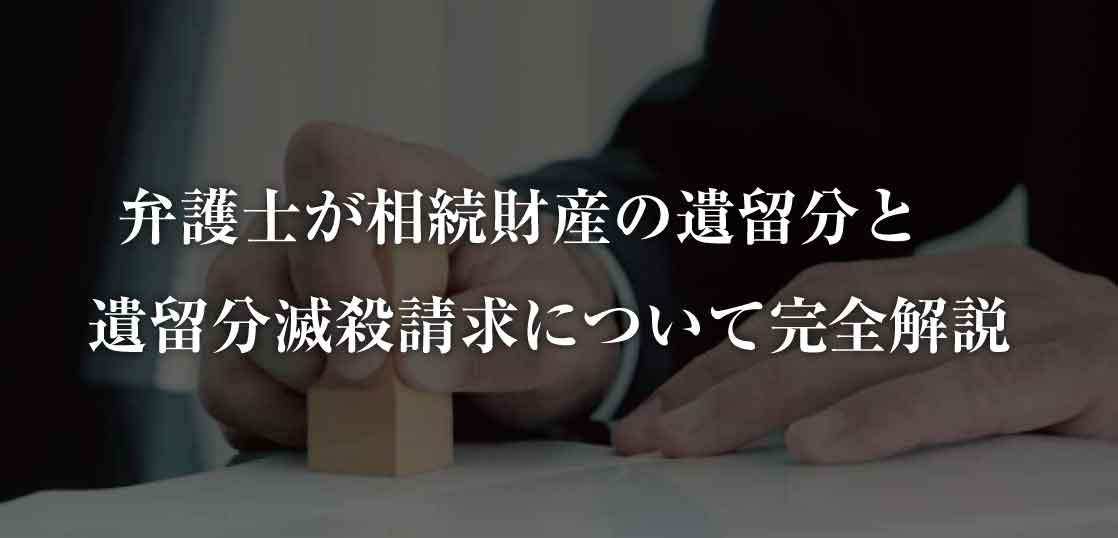 【3分で分かる】弁護士が相続財産の遺留分と遺留分滅殺請求について完全解説